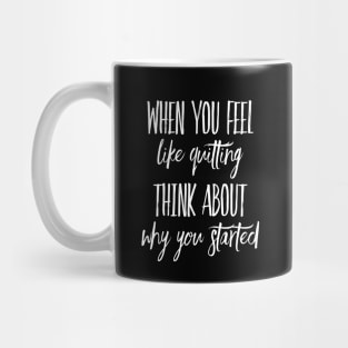 When You Feel Like Quitting Think about why you Started Inspirational shirt Mug